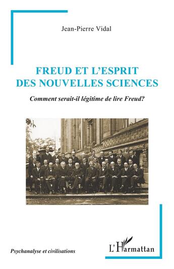 Couverture du livre « Freud et l'Esprit des Nouvelles Sciences : Comment serait-il légitime de lire Freud? » de Jean-Pierre Vidal aux éditions L'harmattan