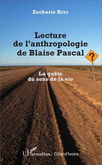 Couverture du livre « Lecture de l'anthropologie de Blaise Pascal ; la quête du sens de la vie » de Zacharie Bere aux éditions L'harmattan