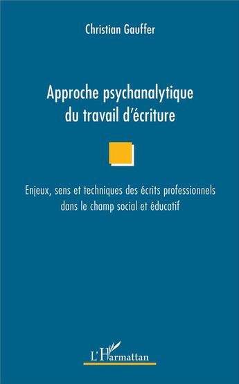 Couverture du livre « Approche psychanalytique du travail d'écriture ; enjeux, sens et techniques des écrits profesionnels dans le champ social et éducatif » de Gauffer Christian aux éditions L'harmattan