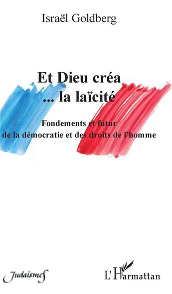 Couverture du livre « Et Dieu créa... la laïcité ; fondements et futur de la démocratie et des droits de l'homme » de Israel Goldberg aux éditions L'harmattan