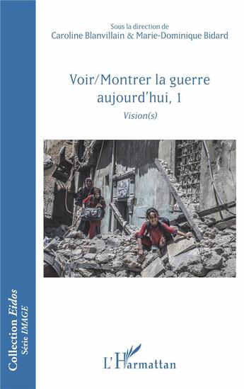 Couverture du livre « Voir/montrer la guerre aujourd'hui, t.1 ; vision(s) » de Caroline Blanvillain et Marie-Dominique Bidard aux éditions L'harmattan