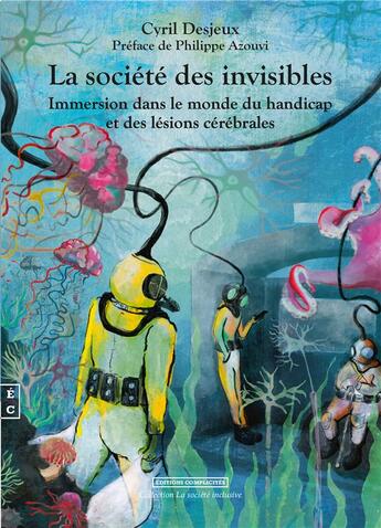 Couverture du livre « La société des invisibles : immersion dans le monde du handicap et des lésions cérébrales » de Cyril Desjeux aux éditions Complicites