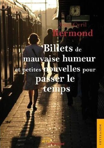 Couverture du livre « Billets de mauvaise humeur et petites nouvelles pour passer le temps » de Jean-Cyril Bermond aux éditions Jets D'encre