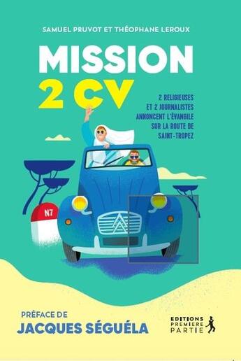 Couverture du livre « Mission 2cv : 2 religieuses et 2 journalistes annoncent l'évangile sur la route de Saint-Tropez » de Samuel Pruvot et Theophane Leroux aux éditions Premiere Partie