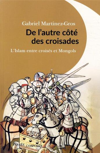 Couverture du livre « De l'autre côté des croisades ; l'Islam entre croisés et Mongols » de Gabriel Martinez-Gros aux éditions Passes Composes