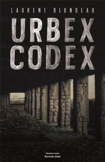 Couverture du livre « Urbex codex » de Laurent Blondeau aux éditions Editions Maia