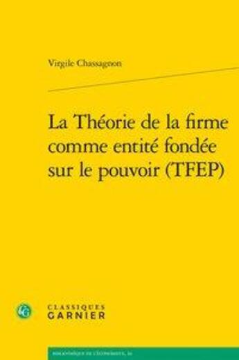 Couverture du livre « La théorie de la firme comme entité fondée sur le pouvoir (TFEP) » de Virgile Chassagnon aux éditions Classiques Garnier