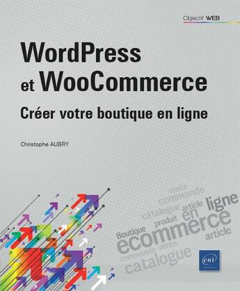 Couverture du livre « WordPress et WooCommerce - Créer votre boutique en ligne » de Christophe Aubry aux éditions Eni