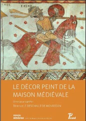 Couverture du livre « Le décor peint de la maison médiévale ; orner pour signifier en France avant » de Terence Le Deschault De Montredon aux éditions Picard