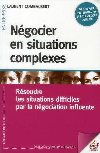 Couverture du livre « Négocier en situations complexes ; résoudre les situations difficiles par la négociation influente (2e édition) » de Laurent Combalbert aux éditions Esf