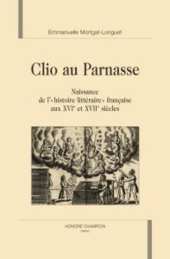 Couverture du livre « Clio au parnasse ; naissance de l'histoire littéraire française aux xvi et xvii siècles » de Emmanuelle Mortgat-Longuet aux éditions Honore Champion