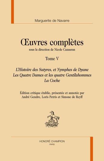 Couverture du livre « Oeuvres complètes t.5 ; l'histoire des satyres, et nymphes de Dyane ; les quatre dames et les quatre gentilshommes ; la coche » de Marguerite De Navarre aux éditions Honore Champion