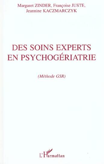 Couverture du livre « DES SOINS EXPERTS EN PSYCHOGÉRIATRIE : (Méthode GSR) » de Jeannine Kaczmarczyk et Françoise Juste et Margaret Zinder aux éditions L'harmattan