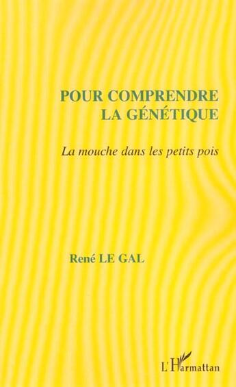 Couverture du livre « Pour comprendre la genetique - la mouche dans les petits pois » de Rene Legal aux éditions L'harmattan