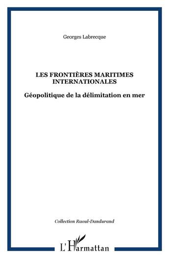 Couverture du livre « Les frontieres maritimes internationales - geopolitique de la delimitation en mer » de Georges Labrecque aux éditions L'harmattan