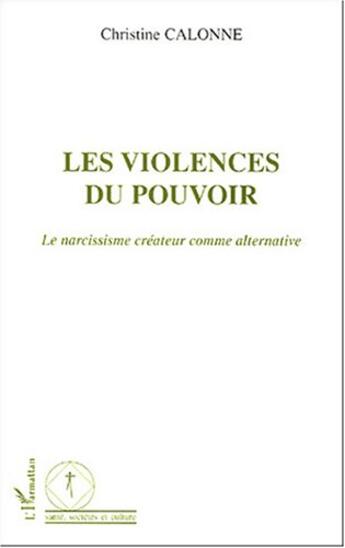 Couverture du livre « Les violences du pouvoir : Le narcissisme créateur comme alternative » de Christine Calonne aux éditions L'harmattan