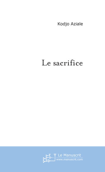 Couverture du livre « Le sacrifice » de Kodjo Aziale aux éditions Le Manuscrit