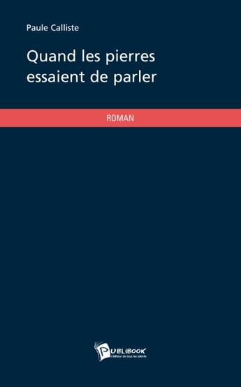 Couverture du livre « Quand Les Pierres Essaient De Parler » de Calliste Paule aux éditions Publibook