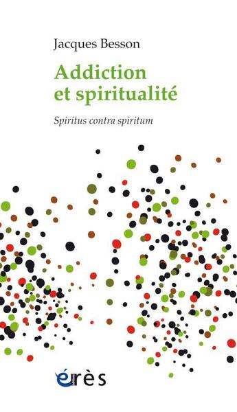 Couverture du livre « Addiction et spiritualité ; spiritus contra spiritum » de Jacques Besson aux éditions Eres