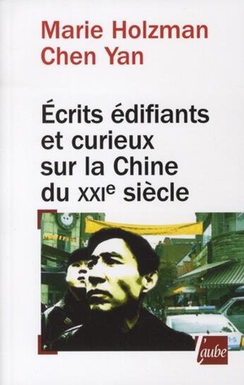 Couverture du livre « Écrits édifiants et curieux sur la Chine du XXI siècle » de Marie Holzman et Chen Yan aux éditions Editions De L'aube