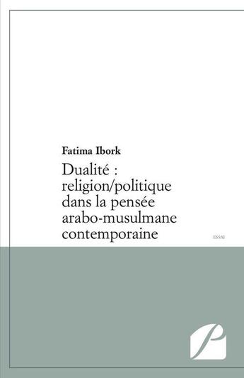 Couverture du livre « Dualité : religion / politique dans la pensée arabo-musulmane contemporaine » de Fatima Ibork aux éditions Editions Du Panthéon