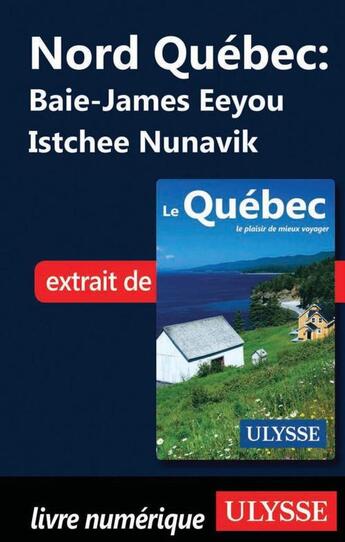 Couverture du livre « Nord Québec ; Baie-James Eeyou Istchee Nunavik » de  aux éditions Ulysse