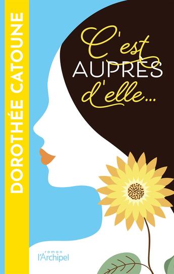 Couverture du livre « C'est auprès d'elle... » de Dorothee Catoune aux éditions Archipel