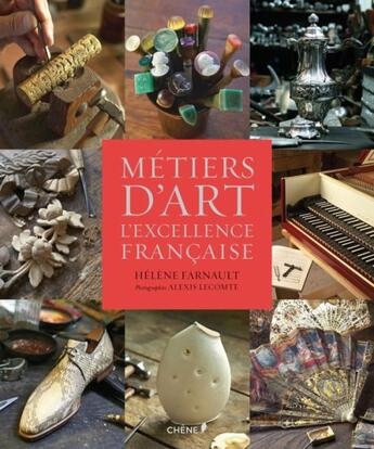 Couverture du livre « Métiers d'art, l'excellence fançaise » de Helene Farnault et Alexis Lecomte aux éditions Chene