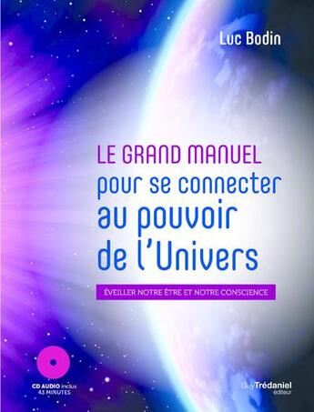 Couverture du livre « Le grand manuel pour se connecter au pouvoir de l'univers - eveiller notre etre et notre conscience » de Luc Bodin aux éditions Tredaniel