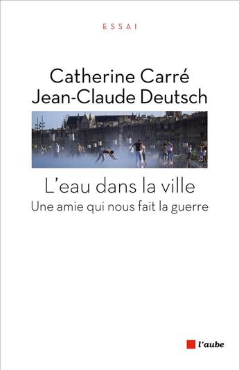 Couverture du livre « L'homme, la ville et l'eau ; un espace commun pour vivre ensemble » de Catherine Carre et Jean-Claude Deutsch aux éditions Editions De L'aube