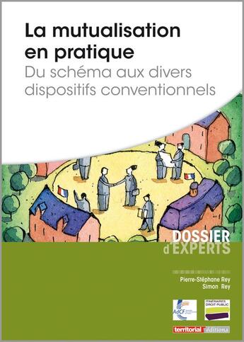 Couverture du livre « La mutualisation en pratique ; du schéma aux divers dispositifs conventionnels » de Pierre-Stephane Rey et Simon Rey aux éditions Territorial