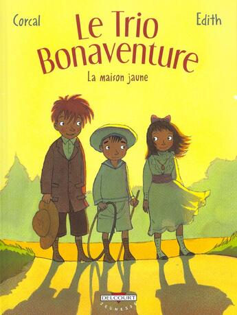 Couverture du livre « Le trio Bonaventure t.1 ; la maison jaune » de Corcal et Edith aux éditions Delcourt