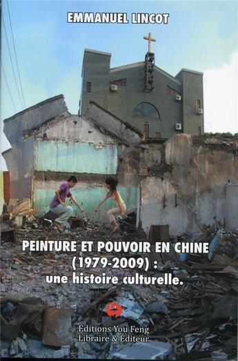 Couverture du livre « Peinture et pouvoir en chine (1979-2009) : une histoire culturelle » de Emmanuel Lincot aux éditions You Feng