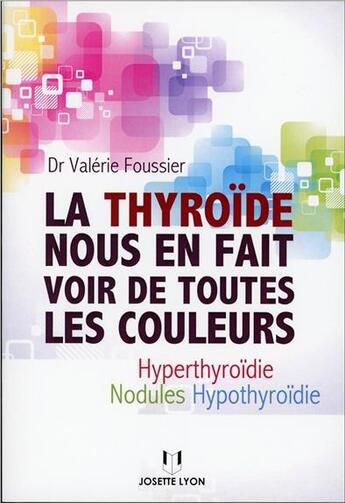 Couverture du livre « La thyroïde nous en fait voir de toutes les couleurs ; hyperthyroïdie, nodules, hypothyroïdie » de Valerie Foussier aux éditions Josette Lyon