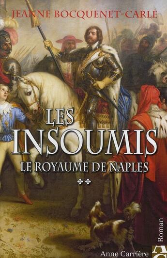 Couverture du livre « Les insoumis Tome 2 ; le royaume de Naples » de Jeanne Bocquenet-Carle aux éditions Anne Carriere