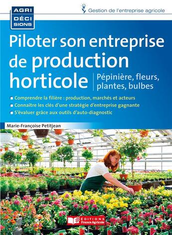 Couverture du livre « Piloter son entreprise de production horticole : Pépinière, fleurs, plantes, bulbes » de Marie-Francoise Petitjean aux éditions France Agricole