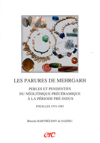 Couverture du livre « Les parures de mehrgarh - fouilles 1974-1985 - perles et pendentifs du neolithique preceramique a la » de Barthelemy De Saizie aux éditions Erc