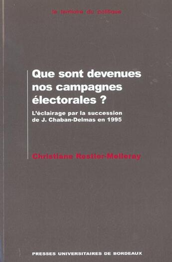 Couverture du livre « Que sont devenues nos campagnes électorales ? : L'éclairage par la succession de J. Chaban-Delmas en 1995 » de Christiane Restier-Melleray aux éditions Pu De Bordeaux