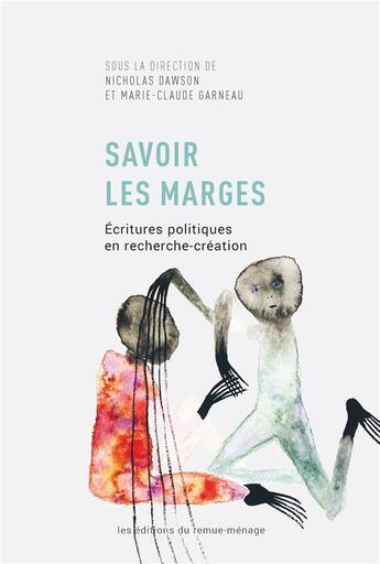 Couverture du livre « Savoir les marges : écritures politiques en recherche-création » de Marie-Claude Garneau et Collectif et Nicholas Dawson aux éditions Remue Menage