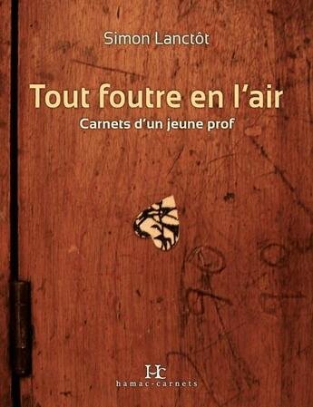 Couverture du livre « Tout foutre en l'air ; carnet d'un jeune prof » de Simon Lanctot aux éditions Editions Somme Toute