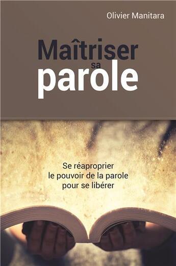 Couverture du livre « Maîtriser sa parole ; se réaproprier le pouvoir de la parole pour se libérer » de Olivier Manitara aux éditions Essenia