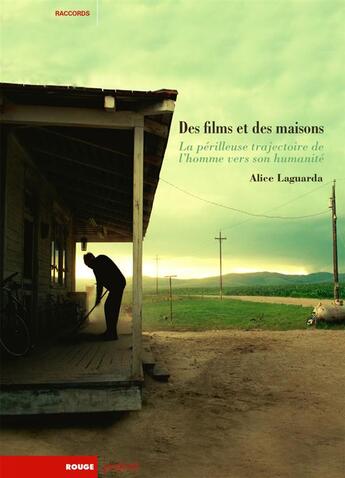 Couverture du livre « Des films et des maisons ; la périlleuse trajectoire de l'homme vers son humanité » de Alice Laguarda aux éditions Rouge Profond