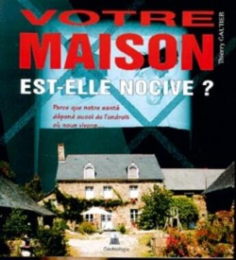 Couverture du livre « Votre maison est-elle nocive ? parce que notre santé dépend aussi de l'endroit où nous vivons » de Thierry Gautier aux éditions Conscience Verte