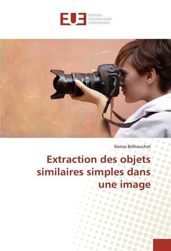 Couverture du livre « Extraction des objets similaires simples dans une image » de Belhouchet Kenza aux éditions Editions Universitaires Europeennes