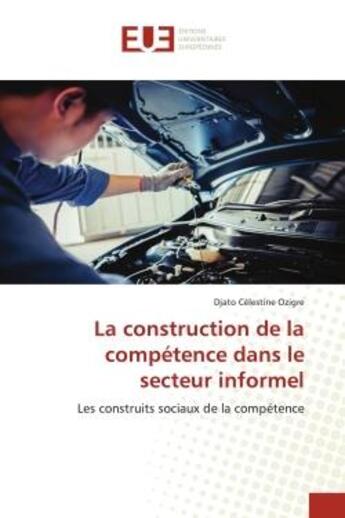 Couverture du livre « La construction de la competence dans le secteur informel - les construits sociaux de la competence » de Ozigre D C. aux éditions Editions Universitaires Europeennes