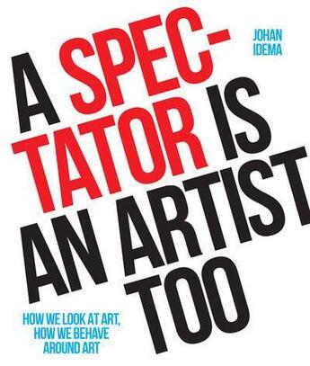 Couverture du livre « A spectator is an artist too: how we look at art, how we behave around art » de Johan Idema aux éditions Bis Publishers