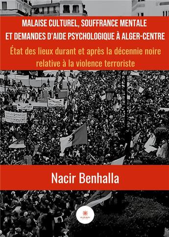 Couverture du livre « Malaise culturel, souffrance mentale et demandes d'aide psychologique à Alger-centre : état des lieux durant et après la décennie noire relative à la violence terroriste » de Nacir Benhalla aux éditions Le Lys Bleu