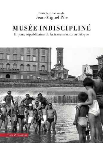 Couverture du livre « Musée indiscipline ; enjeux républicains de la transmission artistique » de Jean-Miguel Pire aux éditions Mare & Martin