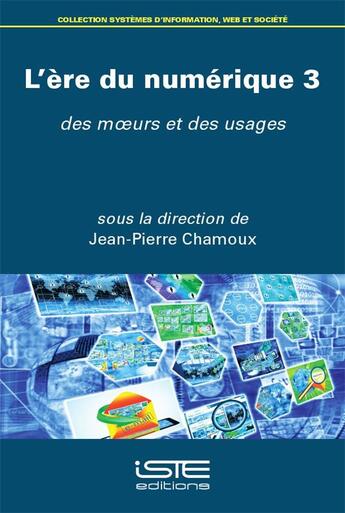 Couverture du livre « L'ère du numérique 3 : des moeurs et des usages » de Jean-Pierre Chamoux aux éditions Iste