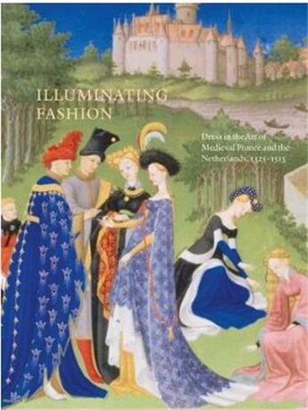 Couverture du livre « Illuminating fashion: dress in the art of medieval france and the netherlands, 1325-1515 » de Van Buren Anne aux éditions Acc Art Books